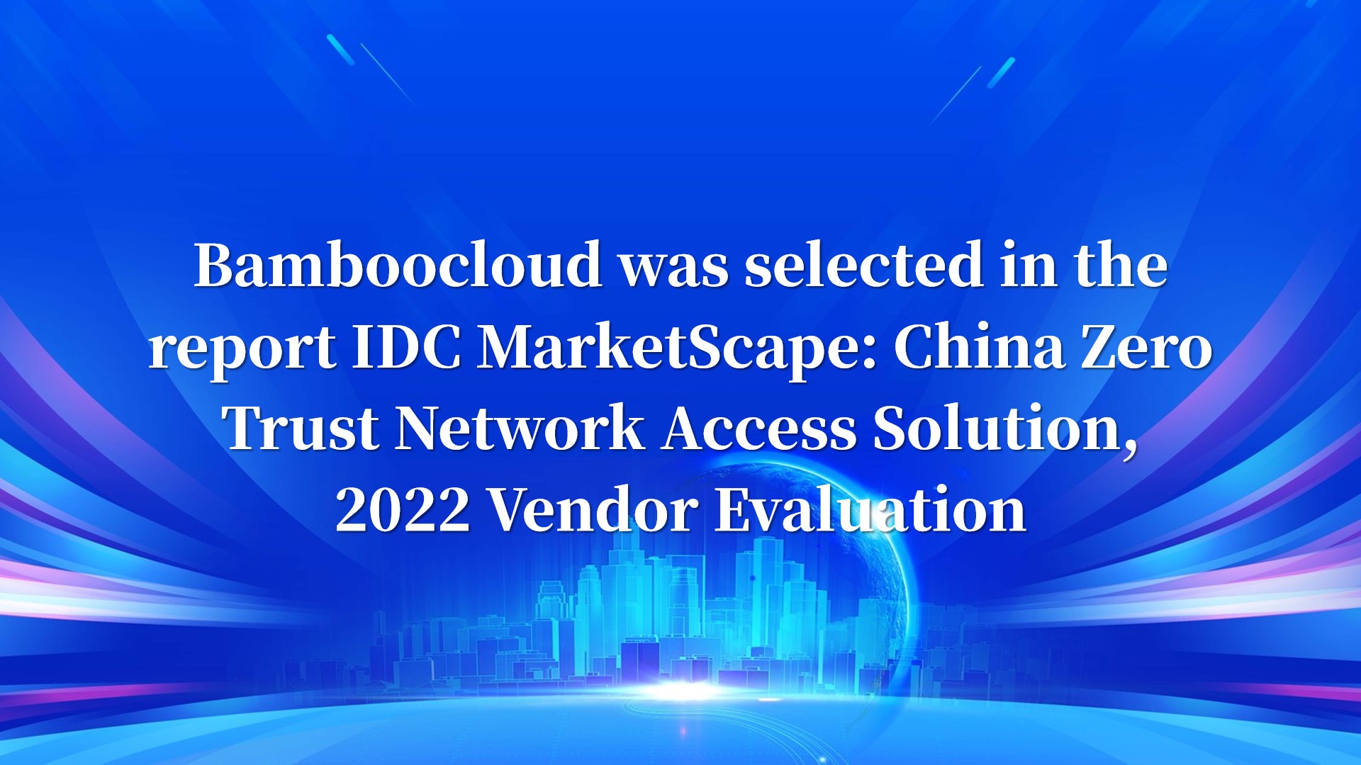 Bamboocloud was selected in the report IDC MarketScape: China Zero Trust Network Access Solution, 2022 Vendor Evaluation