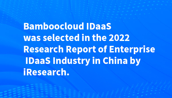 Bamboocloud IDaaS was selected in the 2022 Research Report of Enterprise IDaaS Industry in China by iResearch.
